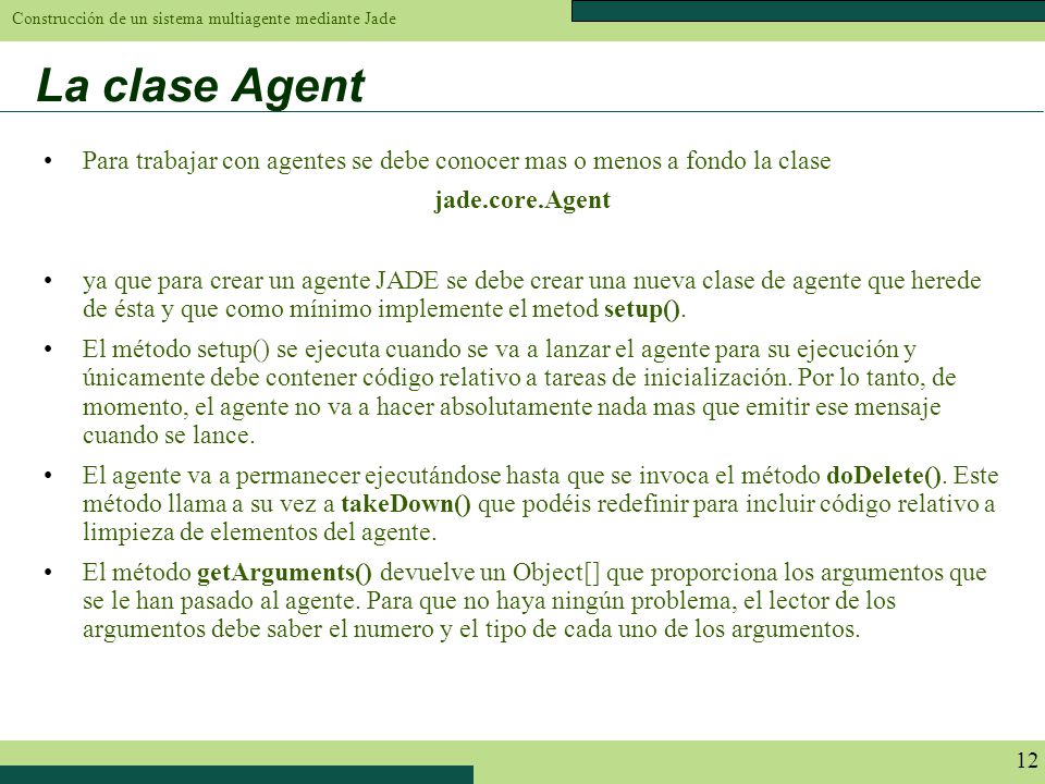 La clase Agent Para trabajar con agentes se debe conocer mas o menos a fondo la clase. jade.core.Agent.