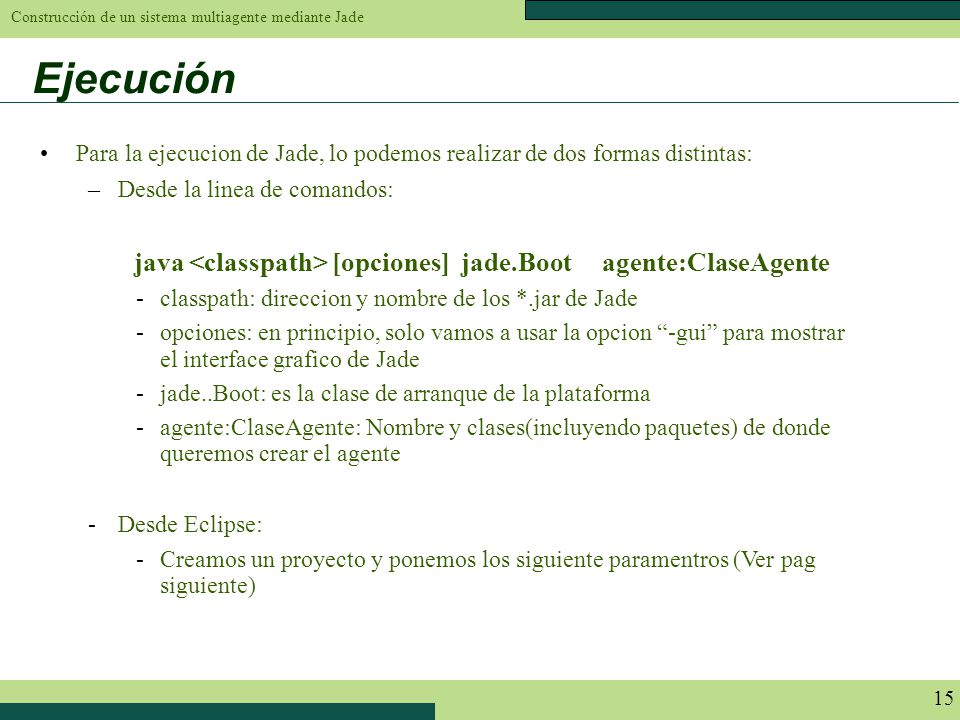 Ejecución Para la ejecucion de Jade, lo podemos realizar de dos formas distintas: Desde la linea de comandos:
