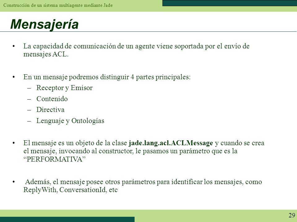Mensajería La capacidad de comunicación de un agente viene soportada por el envío de mensajes ACL.