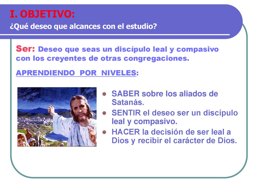 OBJETIVO: ¿Qué deseo que alcances con el estudio Ser: Deseo que seas un discípulo leal y compasivo con los creyentes de otras congregaciones.