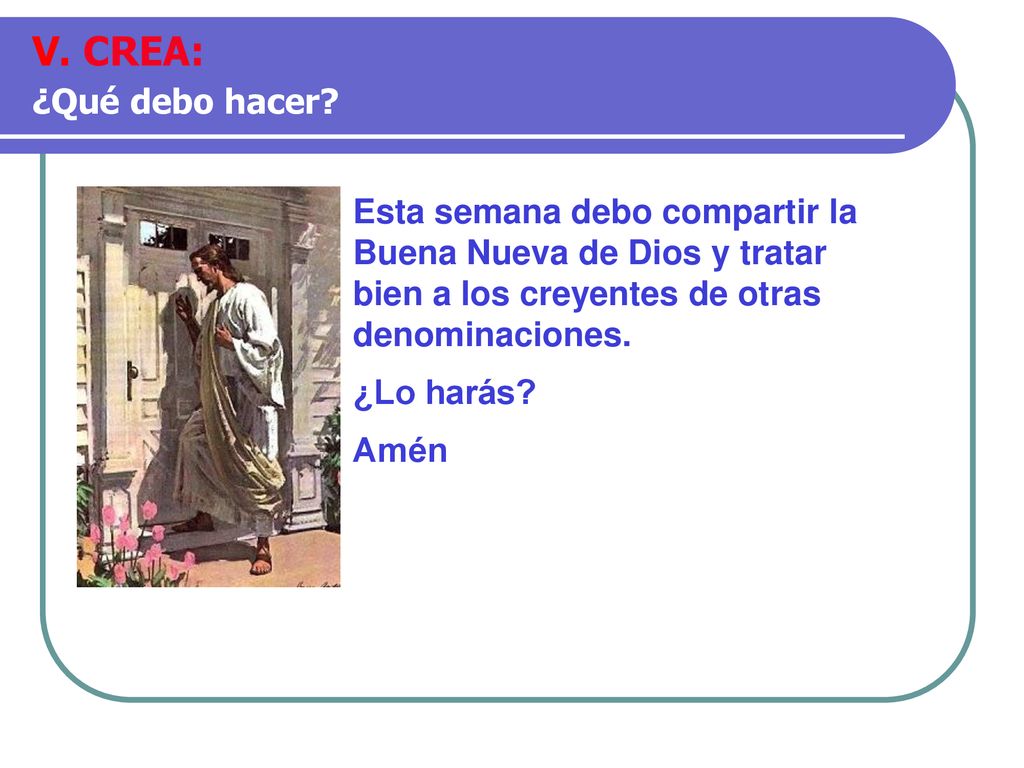V. CREA: ¿Qué debo hacer Esta semana debo compartir la Buena Nueva de Dios y tratar bien a los creyentes de otras denominaciones.