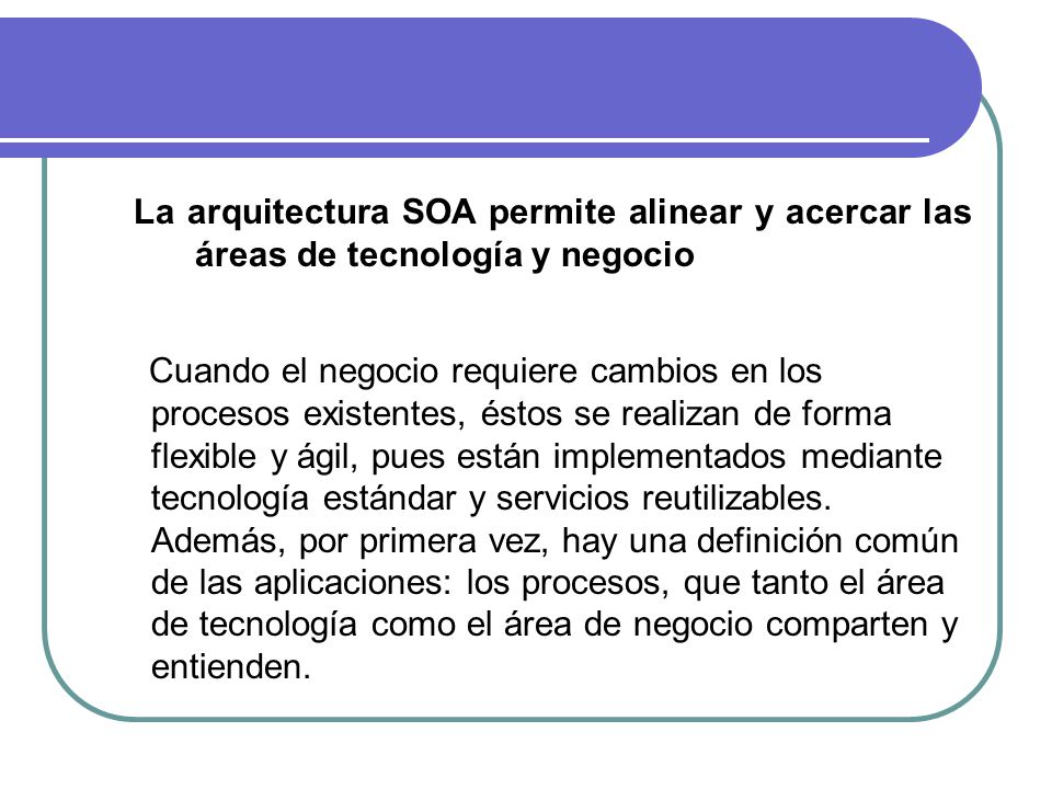 La arquitectura SOA permite alinear y acercar las áreas de tecnología y negocio