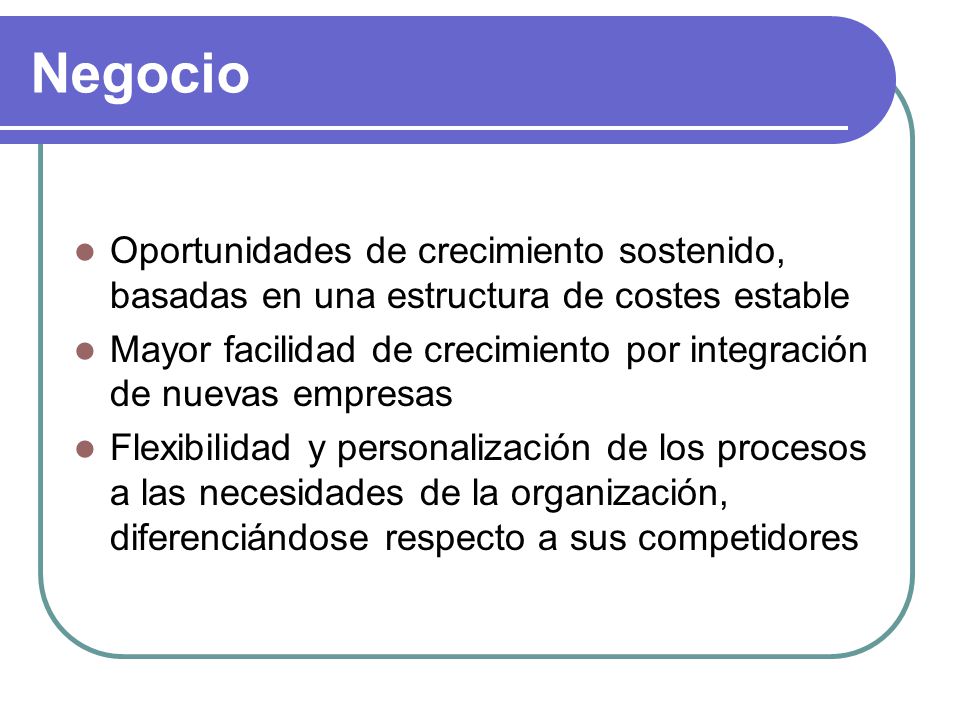 Negocio Oportunidades de crecimiento sostenido, basadas en una estructura de costes estable.