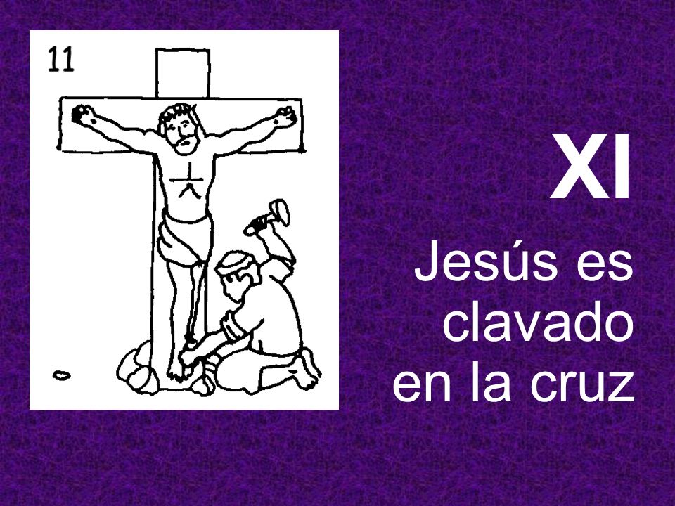 XI Jesús es clavado en la cruz