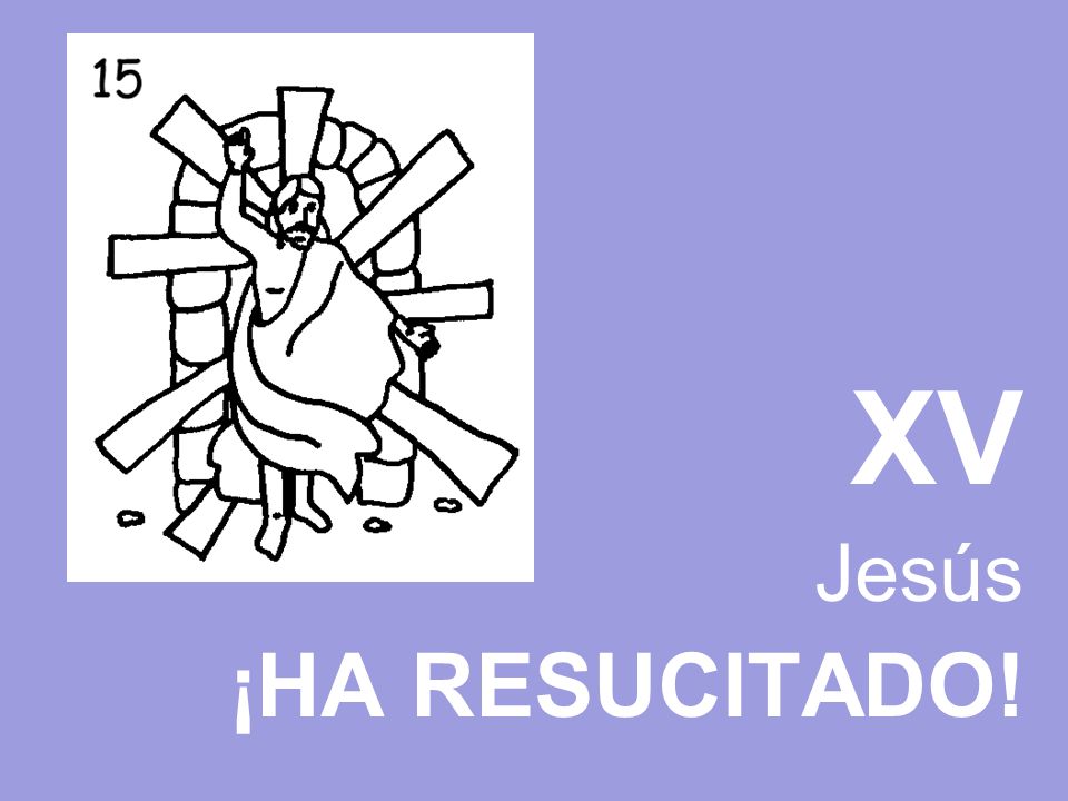 XV Jesús ¡HA RESUCITADO!