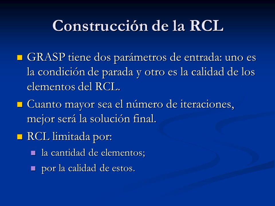 Construcción de la RCL GRASP tiene dos parámetros de entrada: uno es la condición de parada y otro es la calidad de los elementos del RCL.