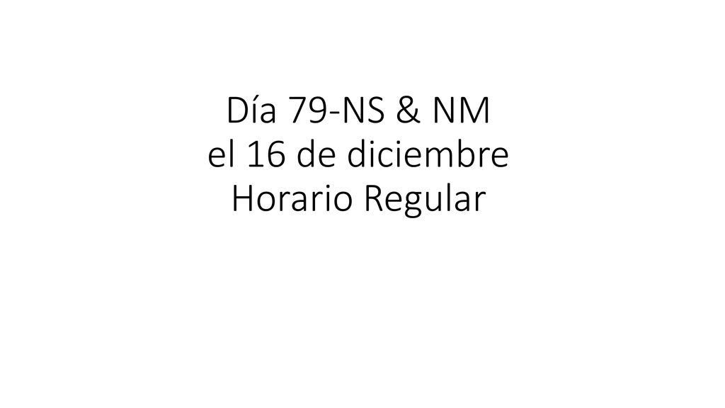 Día 79-NS & NM el 16 de diciembre Horario Regular