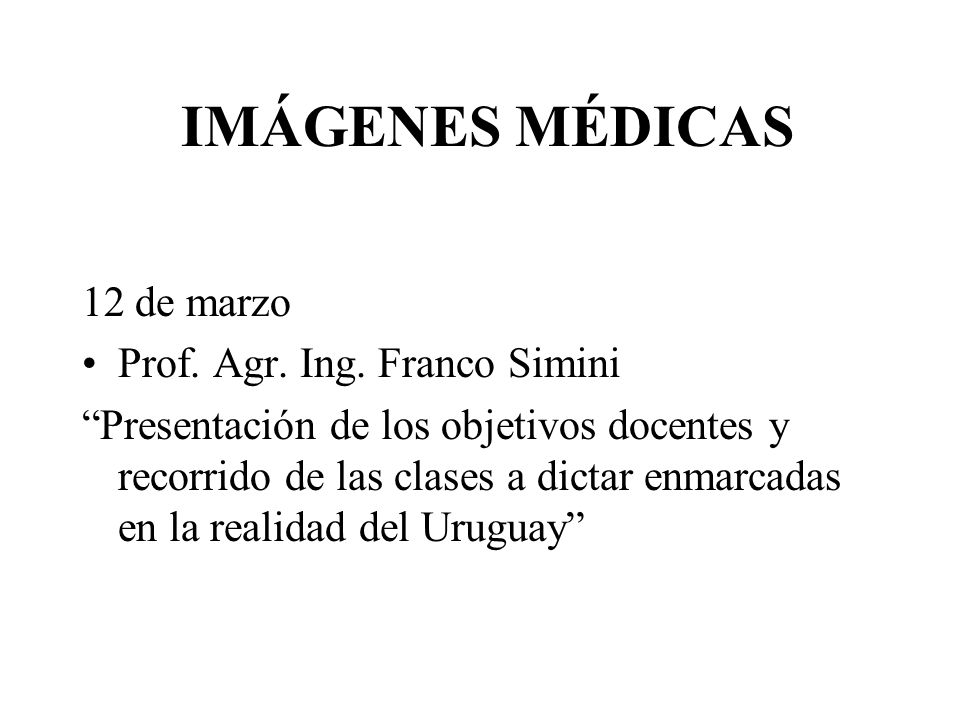 IMÁGENES MÉDICAS 12 de marzo Prof. Agr. Ing. Franco Simini