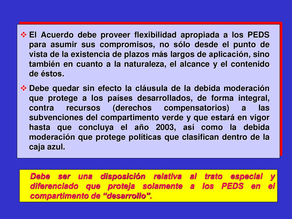 El Acuerdo debe proveer flexibilidad apropiada a los PEDS para asumir sus compromisos, no sólo desde el punto de vista de la existencia de plazos más largos de aplicación, sino también en cuanto a la naturaleza, el alcance y el contenido de éstos.