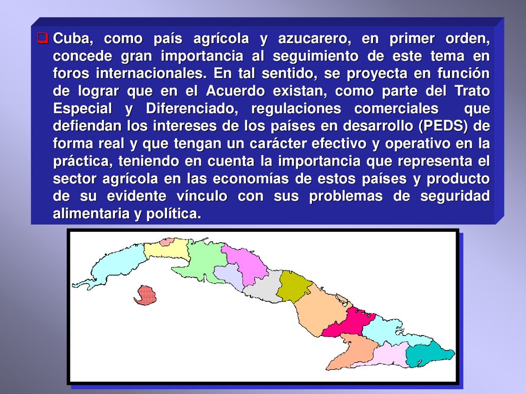 Cuba, como país agrícola y azucarero, en primer orden, concede gran importancia al seguimiento de este tema en foros internacionales.