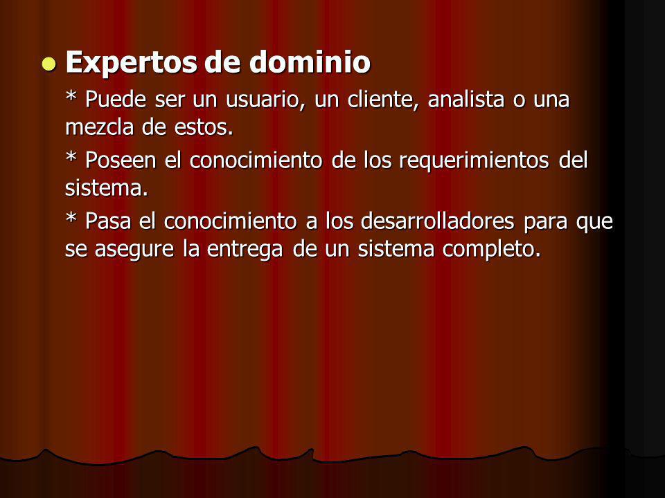 Expertos de dominio * Puede ser un usuario, un cliente, analista o una mezcla de estos. * Poseen el conocimiento de los requerimientos del sistema.