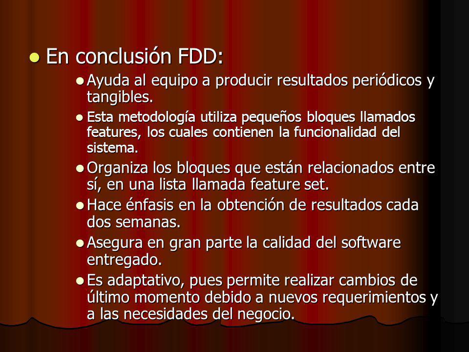 En conclusión FDD: Ayuda al equipo a producir resultados periódicos y tangibles.