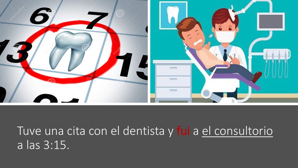 Tuve una cita con el dentista y fui a el consultorio a las 3:15.