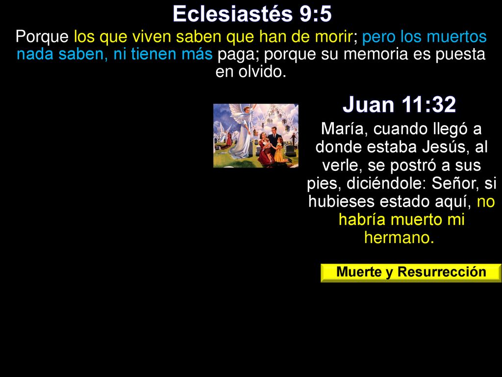 Eclesiastés 9:5 Porque los que viven saben que han de morir; pero los muertos nada saben, ni tienen más paga; porque su memoria es puesta en olvido.