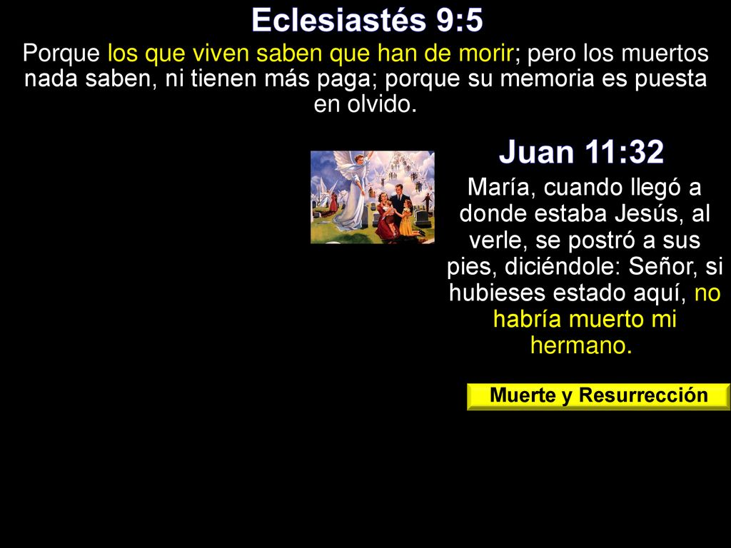 Eclesiastés 9:5 Porque los que viven saben que han de morir; pero los muertos nada saben, ni tienen más paga; porque su memoria es puesta en olvido.