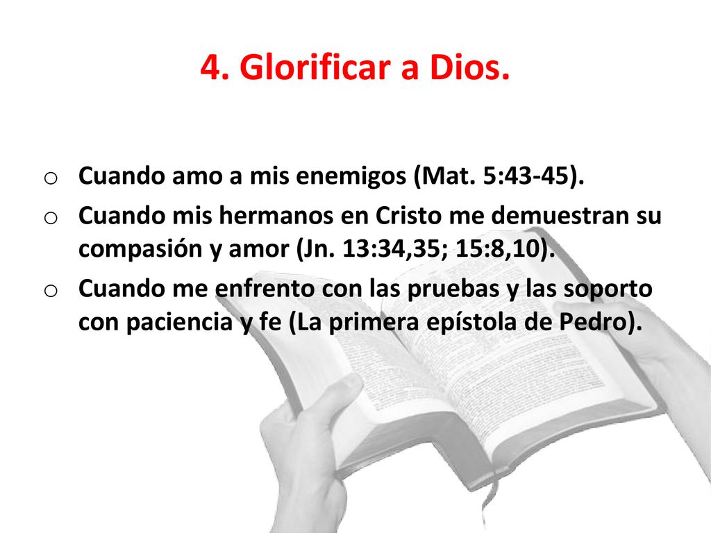 4. Glorificar a Dios. Cuando amo a mis enemigos (Mat. 5:43-45).