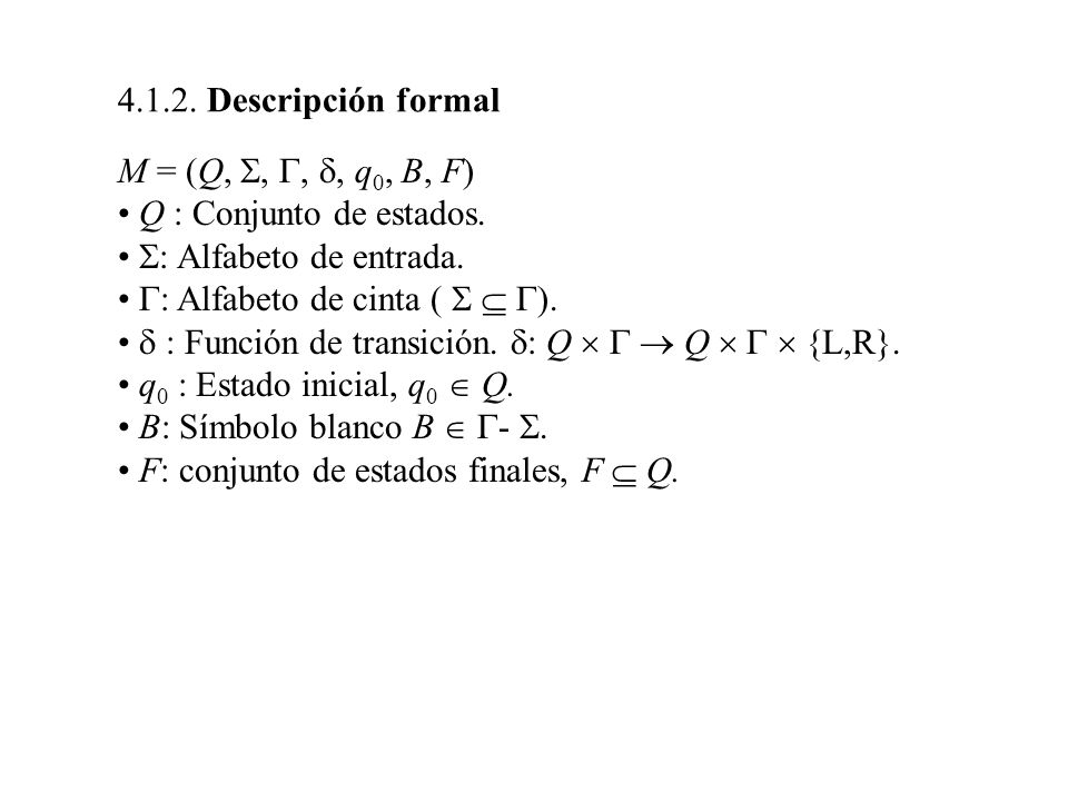 Descripción formal M = (Q, , , , q0, B, F) Q : Conjunto de estados. : Alfabeto de entrada.