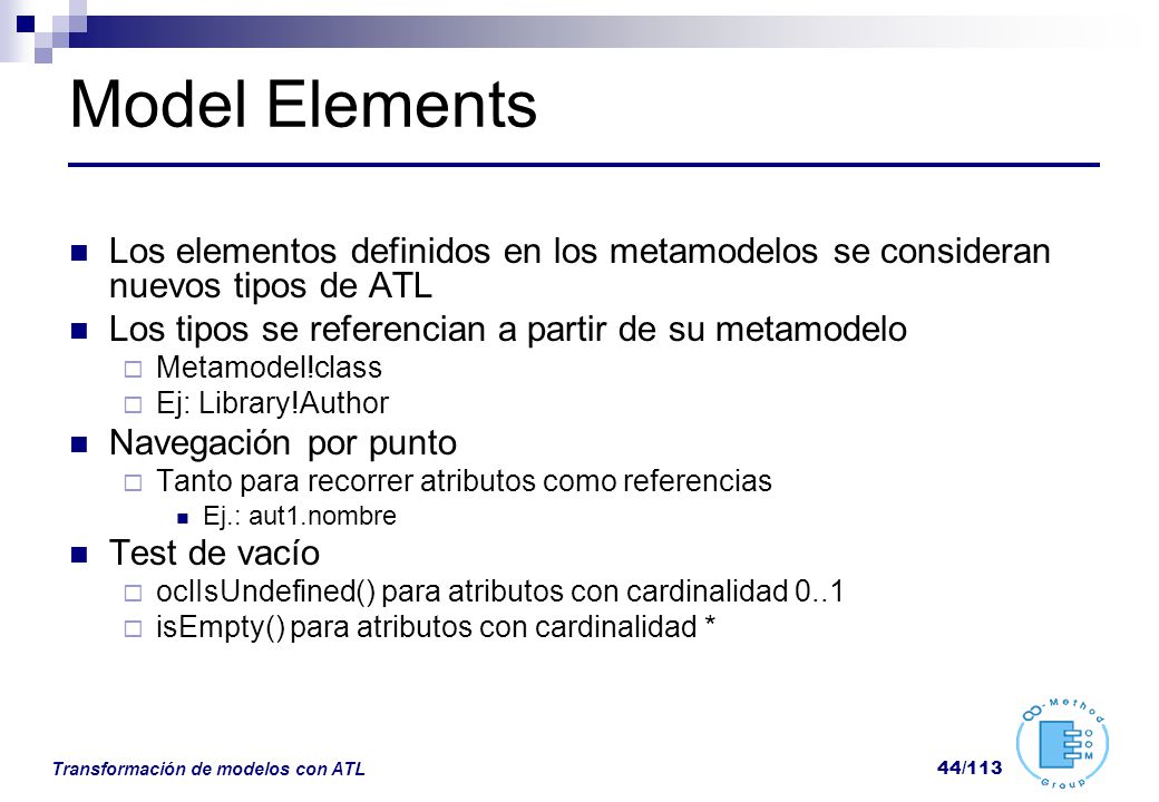 Model Elements Los elementos definidos en los metamodelos se consideran nuevos tipos de ATL. Los tipos se referencian a partir de su metamodelo.