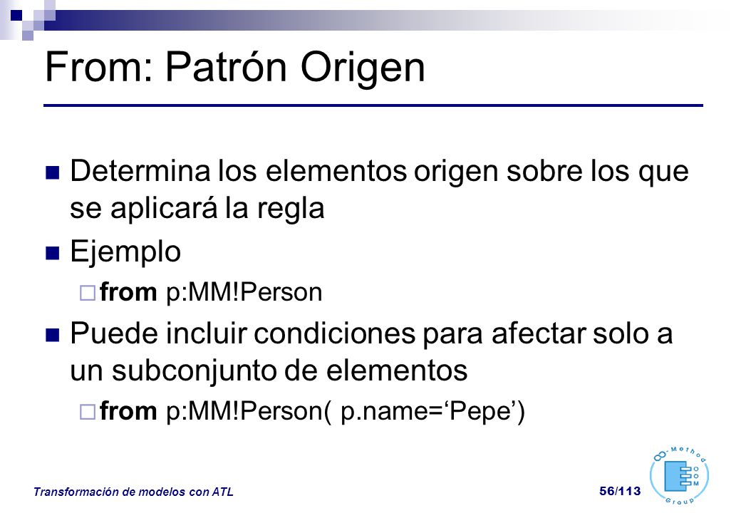 From: Patrón Origen Determina los elementos origen sobre los que se aplicará la regla. Ejemplo. from p:MM!Person.