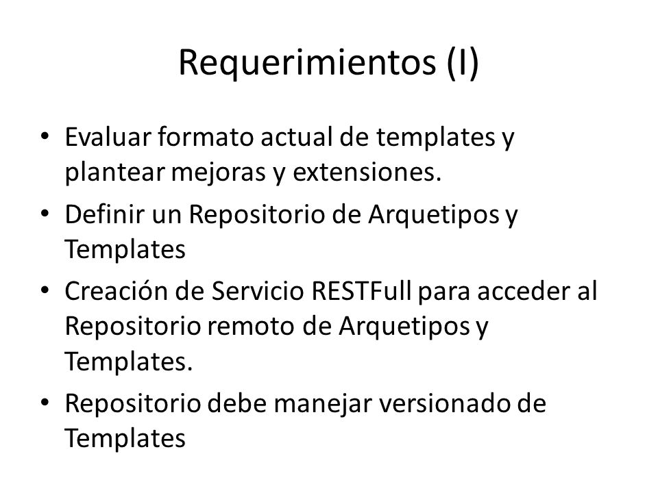 Requerimientos (I) Evaluar formato actual de templates y plantear mejoras y extensiones. Definir un Repositorio de Arquetipos y Templates.