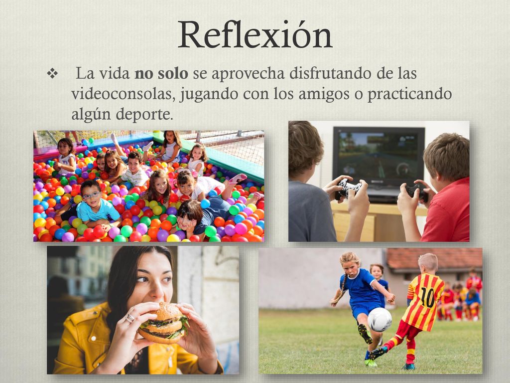Reflexión La vida no solo se aprovecha disfrutando de las videoconsolas, jugando con los amigos o practicando algún deporte.