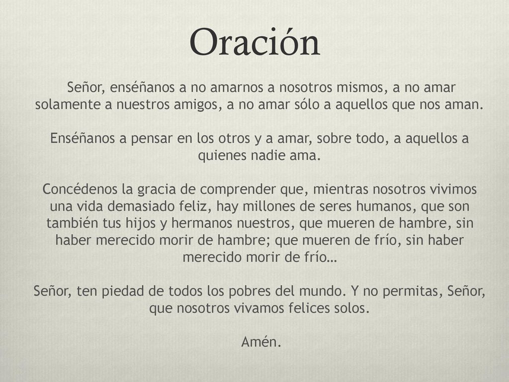 Oración Señor, enséñanos a no amarnos a nosotros mismos, a no amar solamente a nuestros amigos, a no amar sólo a aquellos que nos aman.