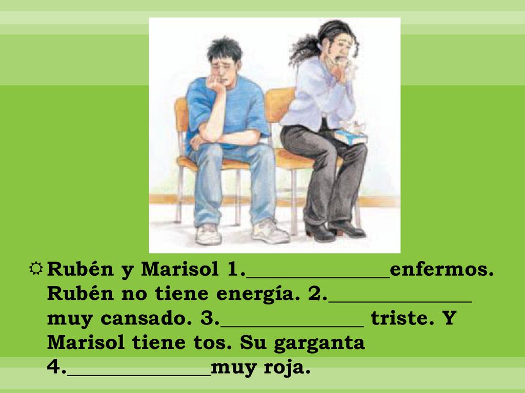 Rubén y Marisol 1. ______________enfermos. Rubén no tiene energía. 2