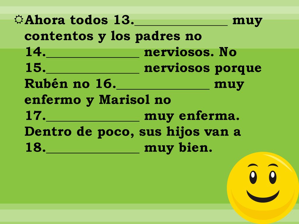 Ahora todos 13. ______________ muy contentos y los padres no 14