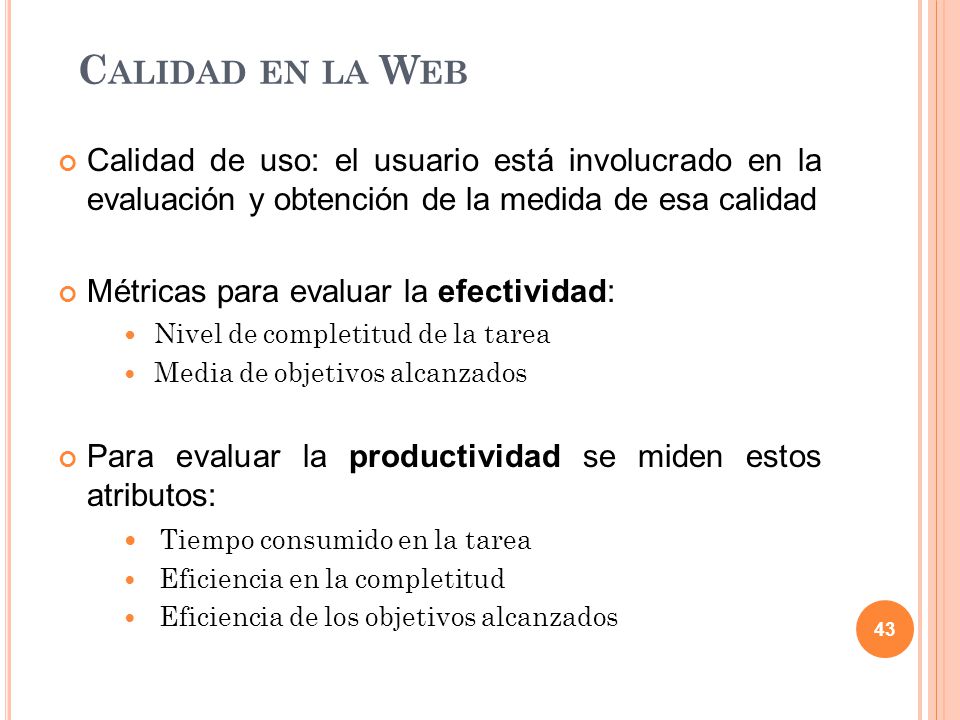 Calidad en la Web Calidad de uso: el usuario está involucrado en la evaluación y obtención de la medida de esa calidad.