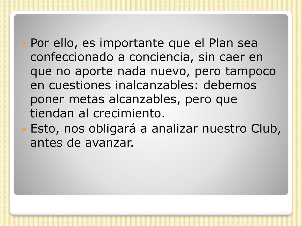 Por ello, es importante que el Plan sea confeccionado a conciencia, sin caer en que no aporte nada nuevo, pero tampoco en cuestiones inalcanzables: debemos poner metas alcanzables, pero que tiendan al crecimiento.