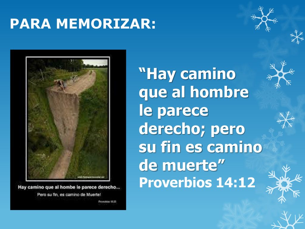 PARA MEMORIZAR: Hay camino que al hombre le parece derecho; pero su fin es camino de muerte Proverbios 14:12.