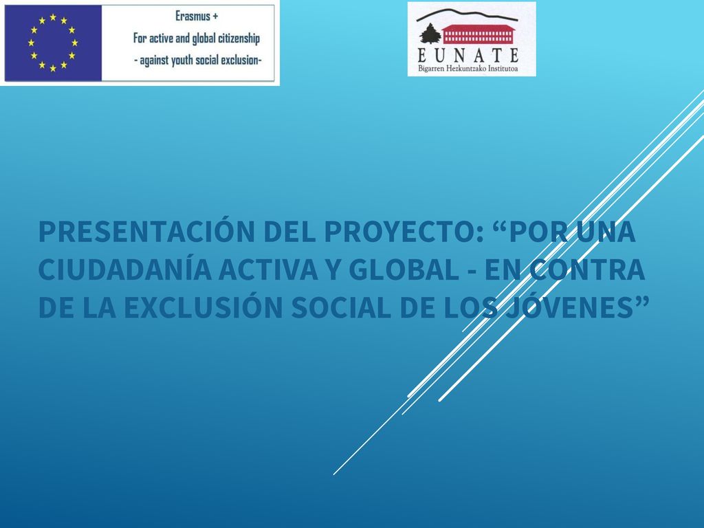 PRESENTACIÓN DEL PROYECTO: POR UNA CIUDADANÍA ACTIVA Y GLOBAL - EN CONTRA DE LA EXCLUSIÓN SOCIAL DE LOS JÓVENES