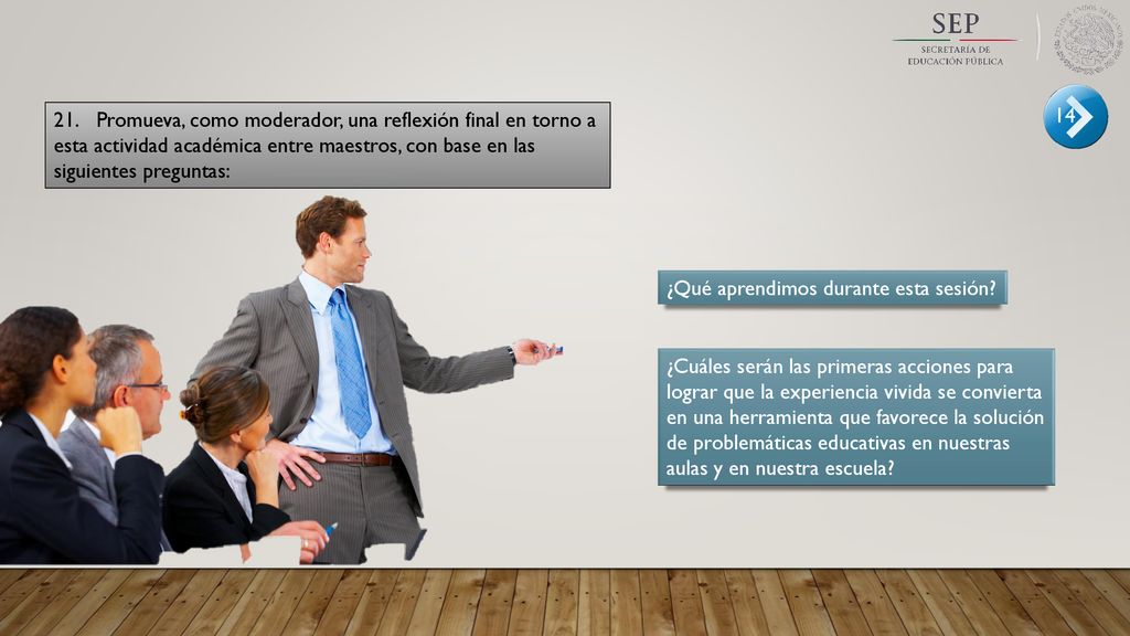 21. Promueva, como moderador, una reflexión final en torno a esta actividad académica entre maestros, con base en las siguientes preguntas: