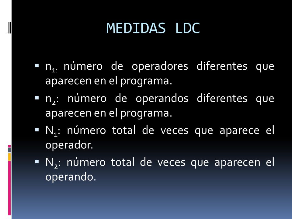 MEDIDAS LDC n1: número de operadores diferentes que aparecen en el programa. n2: número de operandos diferentes que aparecen en el programa.