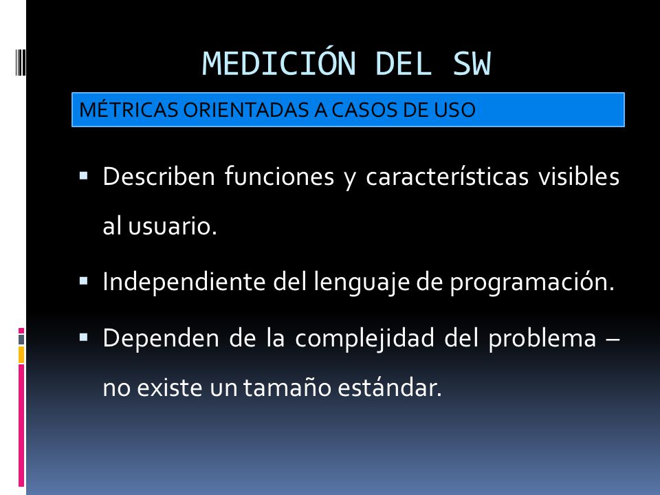 MEDICIÓN DEL SW MÉTRICAS ORIENTADAS A CASOS DE USO. Describen funciones y características visibles al usuario.