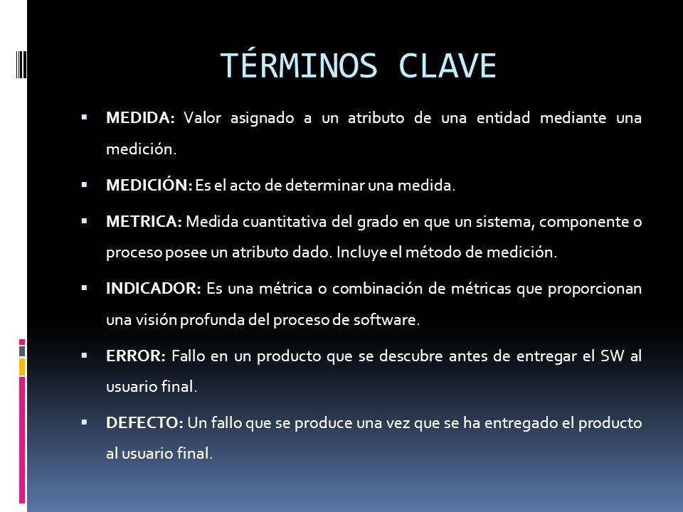 TÉRMINOS CLAVE MEDIDA: Valor asignado a un atributo de una entidad mediante una medición. MEDICIÓN: Es el acto de determinar una medida.