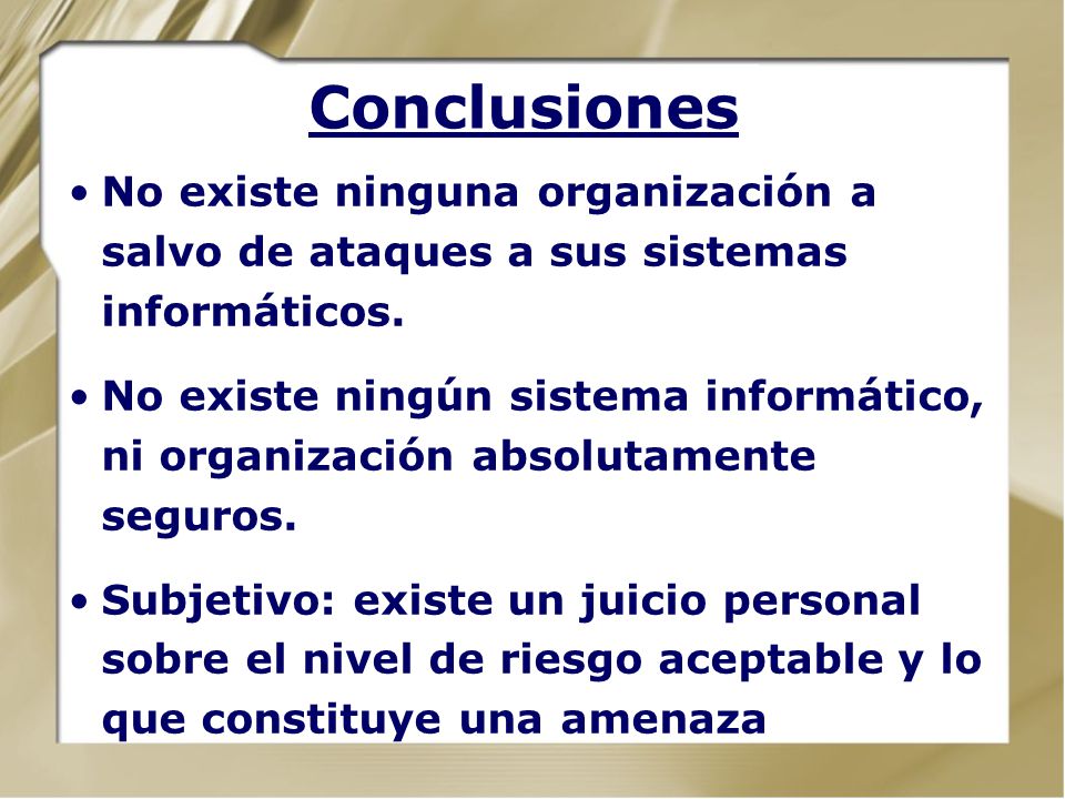 Conclusiones No existe ninguna organización a salvo de ataques a sus sistemas informáticos.