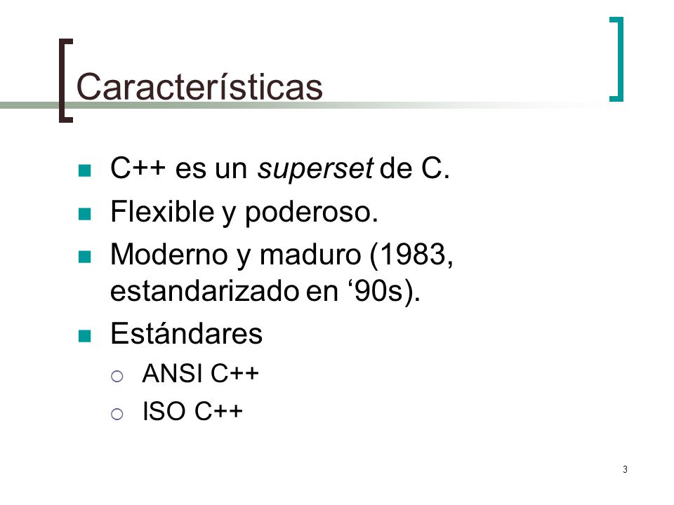 Características C++ es un superset de C. Flexible y poderoso.