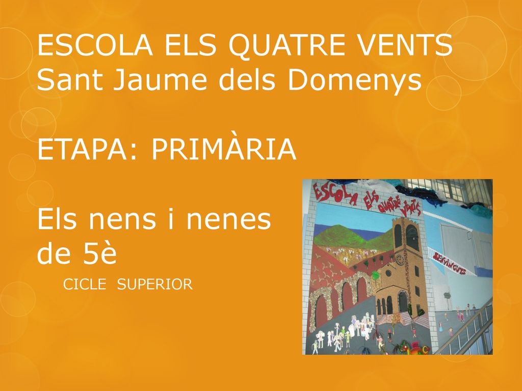 ESCOLA ELS QUATRE VENTS Sant Jaume dels Domenys ETAPA: PRIMÀRIA Els nens i nenes de 5è