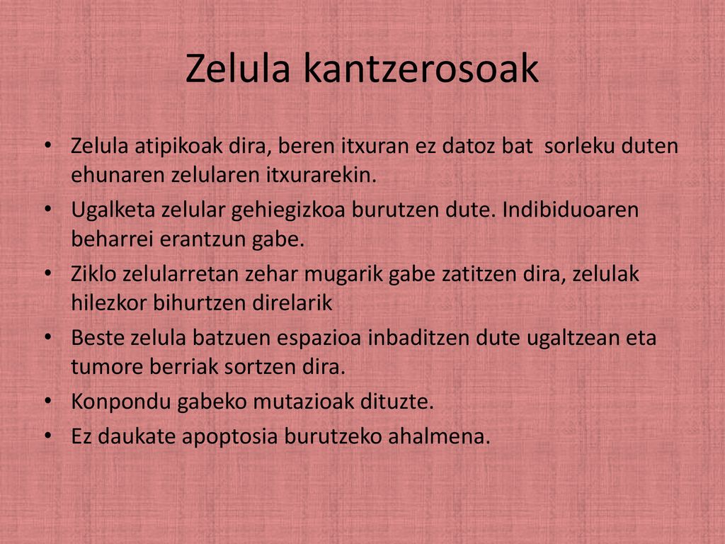 Zelula kantzerosoak Zelula atipikoak dira, beren itxuran ez datoz bat sorleku duten ehunaren zelularen itxurarekin.