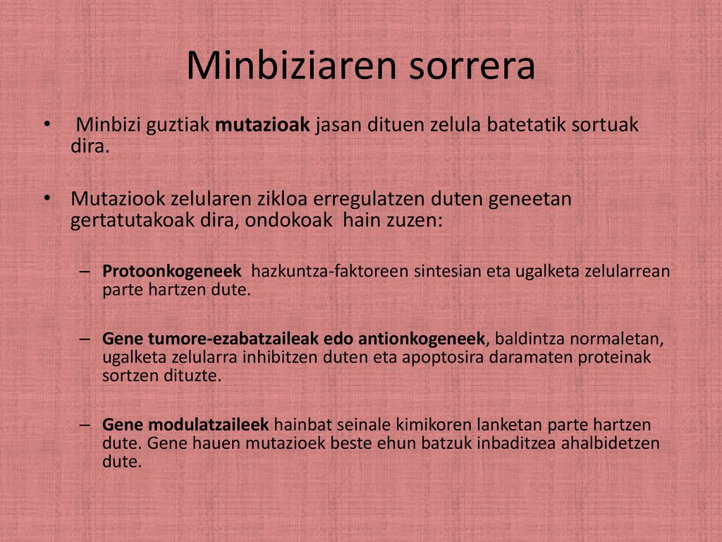 Minbiziaren sorrera Minbizi guztiak mutazioak jasan dituen zelula batetatik sortuak dira.