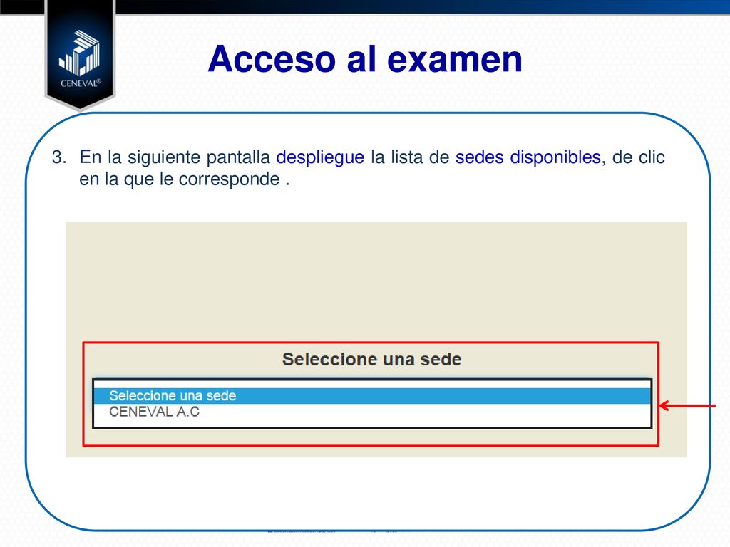 Acceso al examen 3. En la siguiente pantalla despliegue la lista de sedes disponibles, de clic en la que le corresponde .