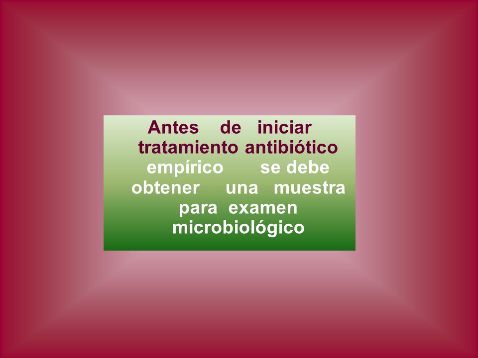 Antes de iniciar tratamiento antibiótico empírico se debe obtener una muestra para examen microbiológico