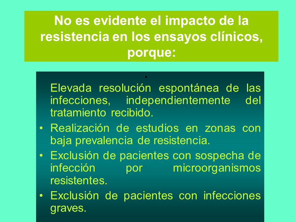 No es evidente el impacto de la resistencia en los ensayos clínicos, porque: