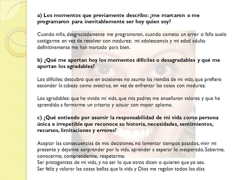 a) Los momentos que previamente describo: ¿me marcaron o me programaron para inevitablemente ser hoy quien soy.