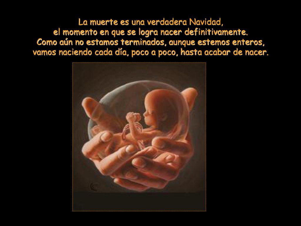 La muerte es una verdadera Navidad, el momento en que se logra nacer definitivamente.