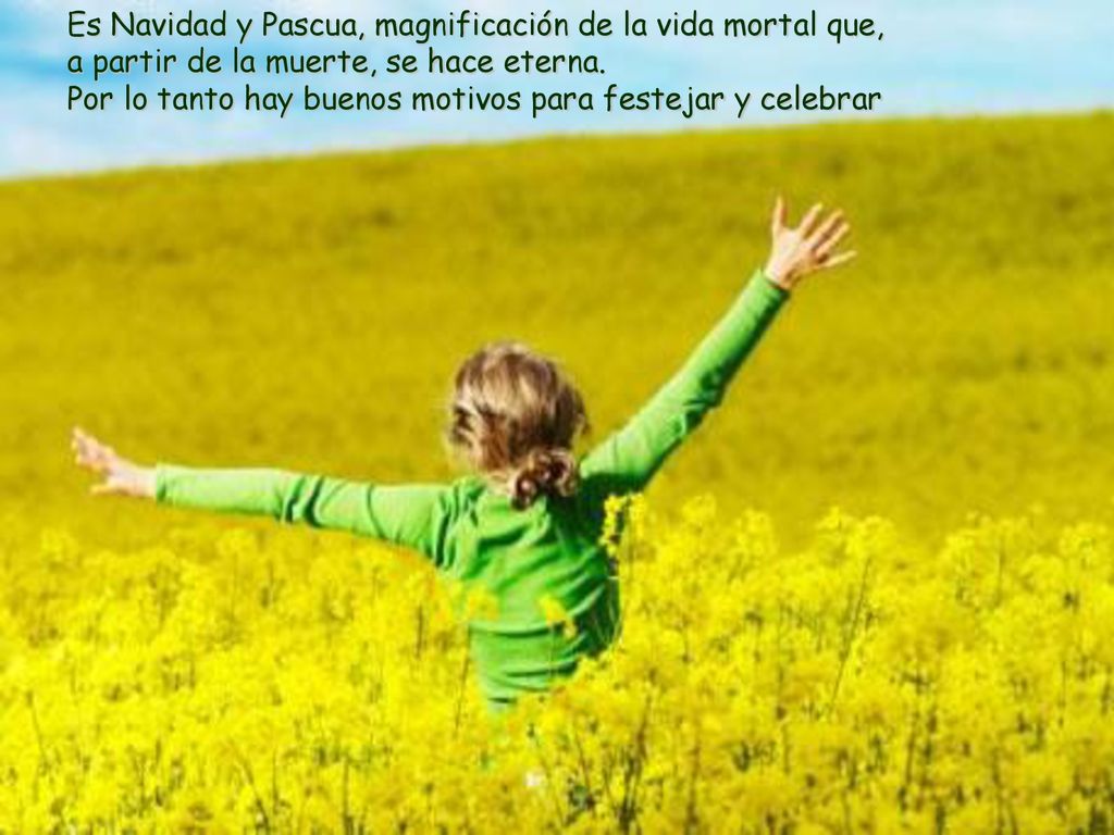 Es Navidad y Pascua, magnificación de la vida mortal que, a partir de la muerte, se hace eterna.