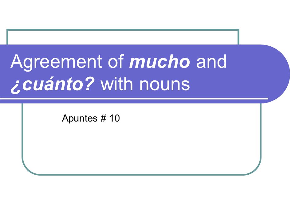 Agreement of mucho and ¿cuánto with nouns