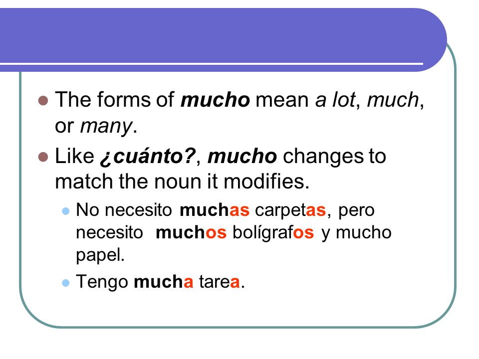 The forms of mucho mean a lot, much, or many.