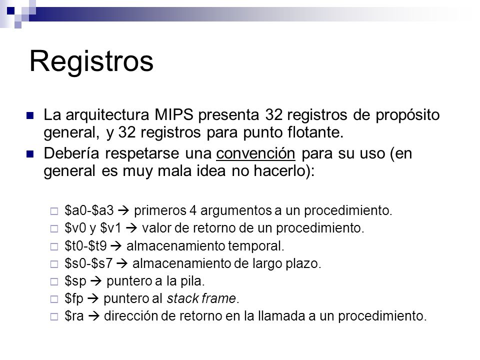 Registros La arquitectura MIPS presenta 32 registros de propósito general, y 32 registros para punto flotante.
